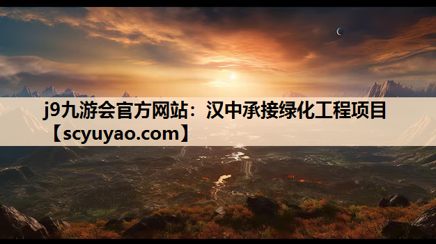 j9九游会官方网站：汉中承接绿化工程项目