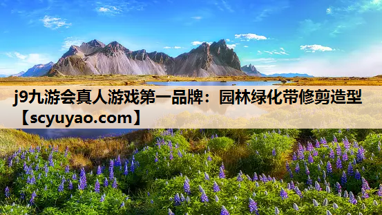 j9九游会真人游戏第一品牌：园林绿化带修剪造型