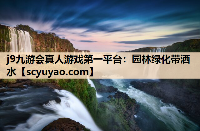 j9九游会真人游戏第一平台：园林绿化带洒水