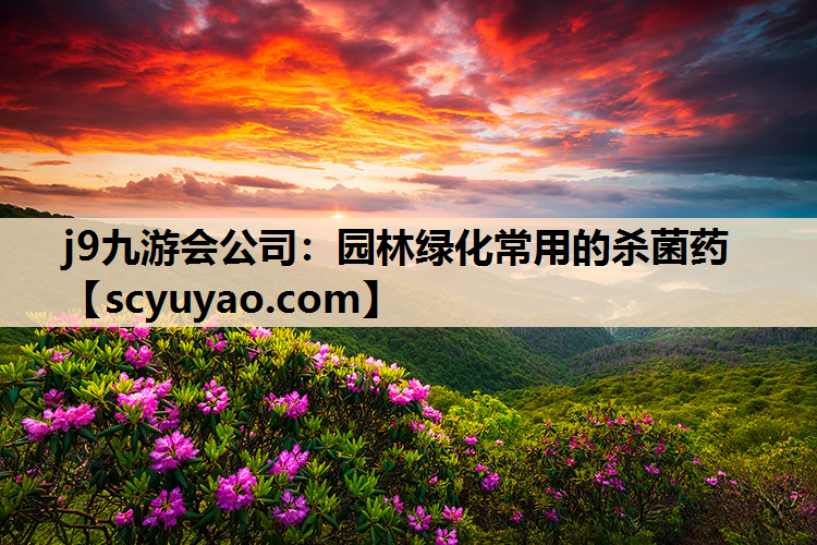 j9九游会公司：园林绿化常用的杀菌药