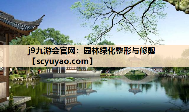 j9九游会官网：园林绿化整形与修剪