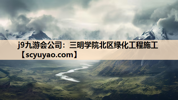 j9九游会公司：三明学院北区绿化工程施工