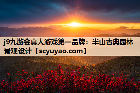 j9九游会真人游戏第一品牌：半山古典园林景观设计