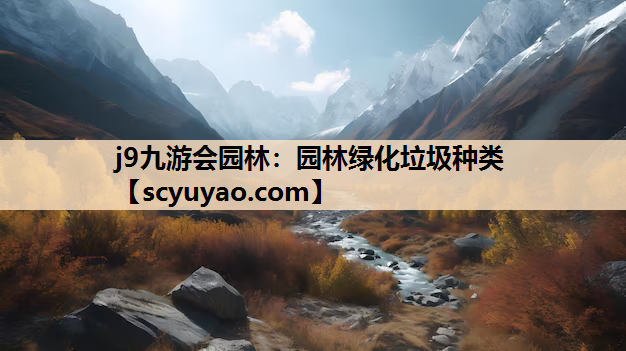 j9九游会园林：园林绿化垃圾种类