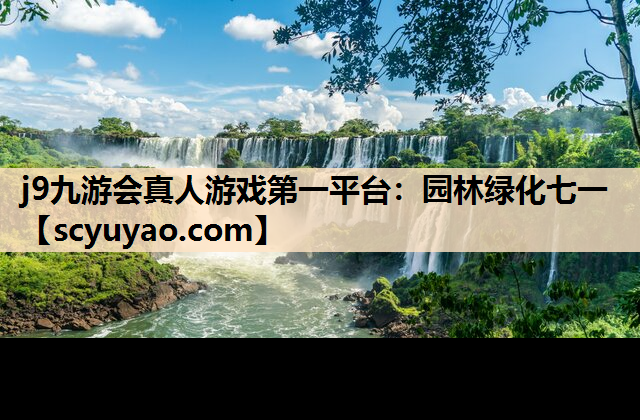 j9九游会真人游戏第一平台：园林绿化七一