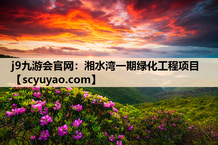 j9九游会官网：湘水湾一期绿化工程项目