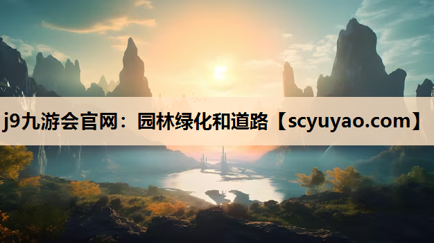 j9九游会官网：园林绿化和道路