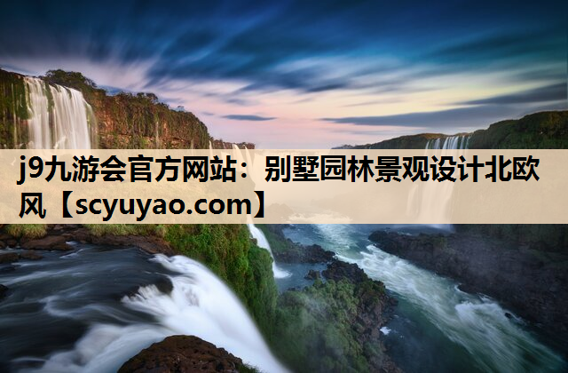j9九游会官方网站：别墅园林景观设计北欧风