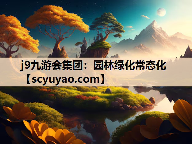 j9九游会集团：园林绿化常态化