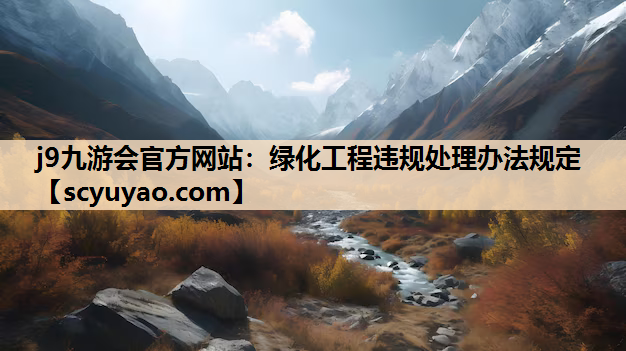 j9九游会官方网站：绿化工程违规处理办法规定