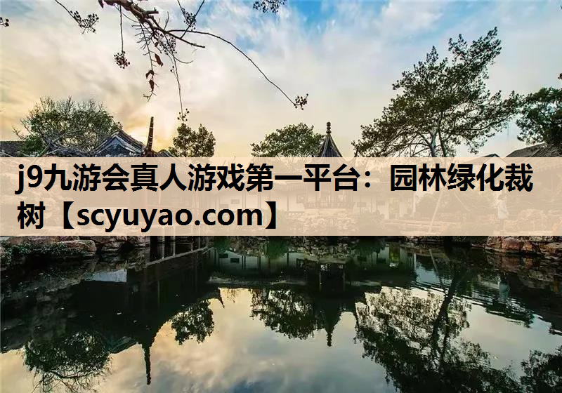 j9九游会真人游戏第一平台：园林绿化裁树