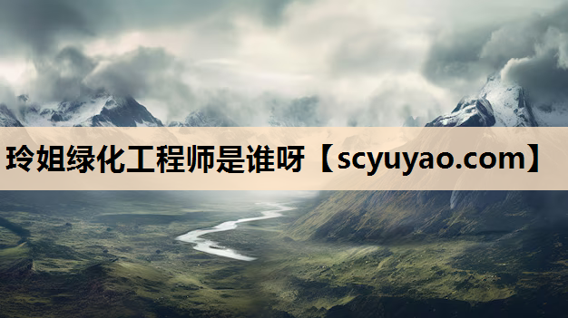 玲姐绿化工程师是谁呀