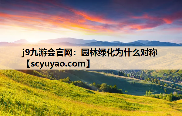 j9九游会官网：园林绿化为什么对称