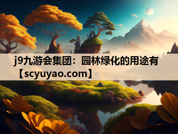 j9九游会集团：园林绿化的用途有