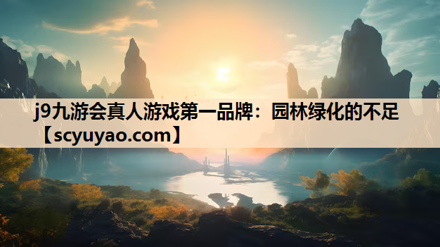 j9九游会真人游戏第一品牌：园林绿化的不足