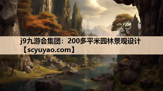 j9九游会集团：200多平米园林景观设计