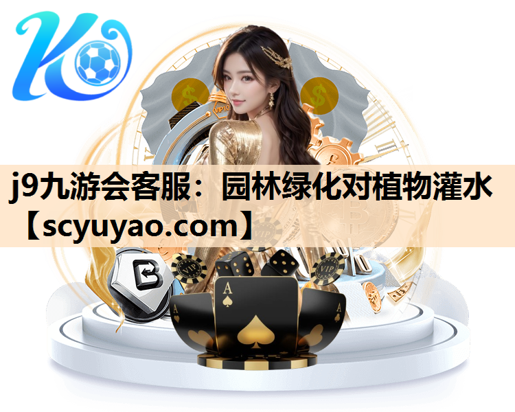 j9九游会客服：园林绿化对植物灌水