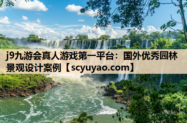 j9九游会真人游戏第一平台：国外优秀园林景观设计案例