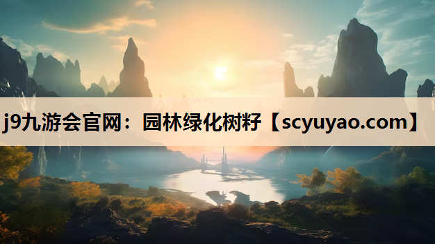 j9九游会官网：园林绿化树籽