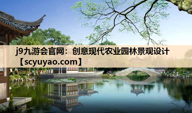 j9九游会官网：创意现代农业园林景观设计