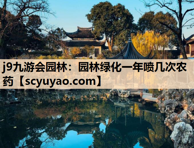 j9九游会园林：园林绿化一年喷几次农药