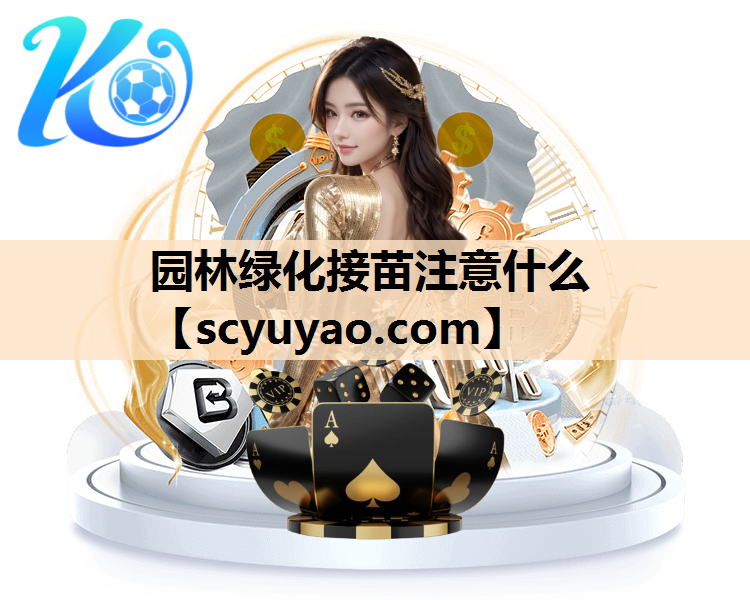 园林绿化接苗注意什么
