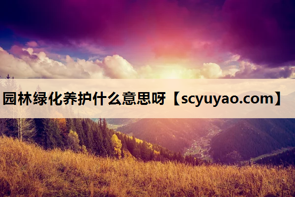 园林绿化养护什么意思呀