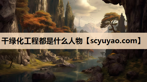 干绿化工程都是什么人物