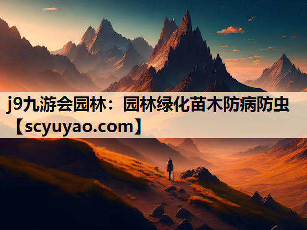 j9九游会园林：园林绿化苗木防病防虫