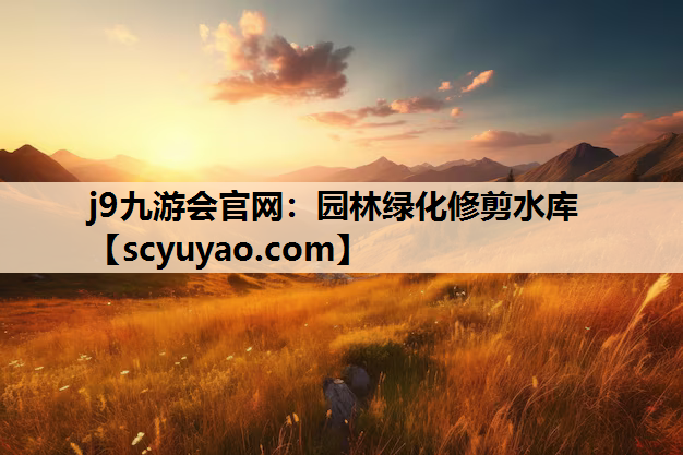 j9九游会官网：园林绿化修剪水库