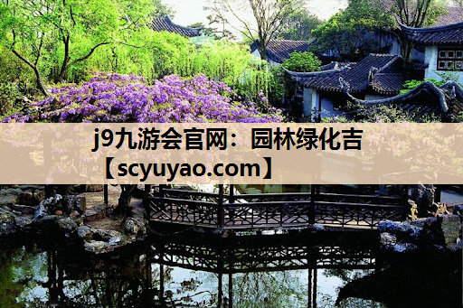 j9九游会官网：园林绿化吉