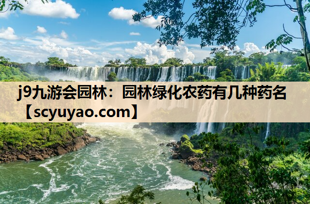 j9九游会园林：园林绿化农药有几种药名
