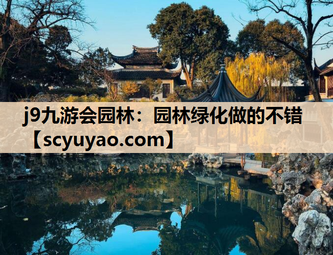 j9九游会园林：园林绿化做的不错