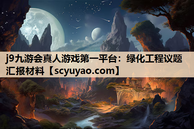 j9九游会真人游戏第一平台：绿化工程议题汇报材料