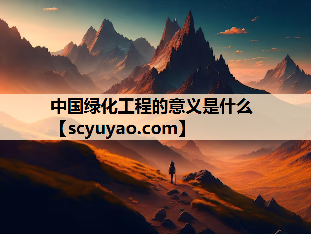 中国绿化工程的意义是什么