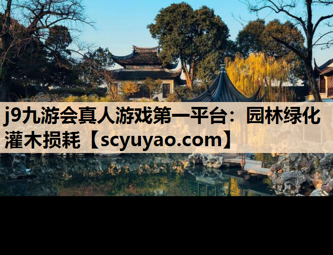 j9九游会真人游戏第一平台：园林绿化灌木损耗