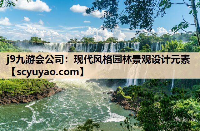 j9九游会公司：现代风格园林景观设计元素
