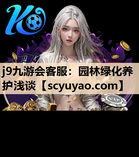 j9九游会客服：园林绿化养护浅谈