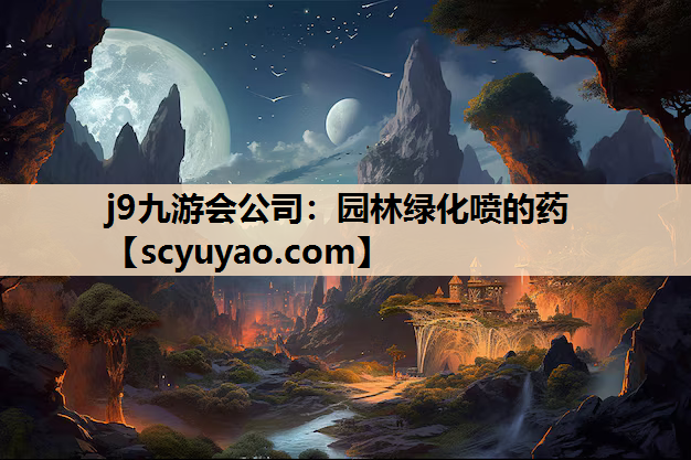 j9九游会公司：园林绿化喷的药