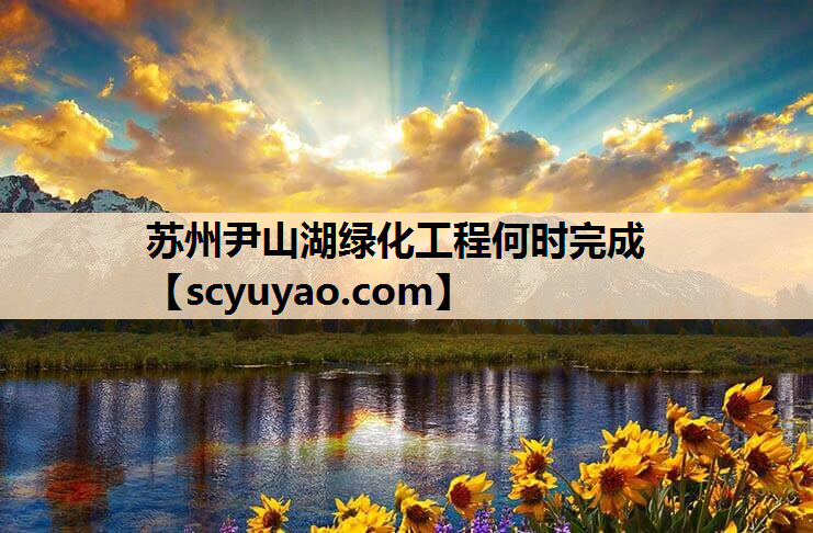 苏州尹山湖绿化工程何时完成