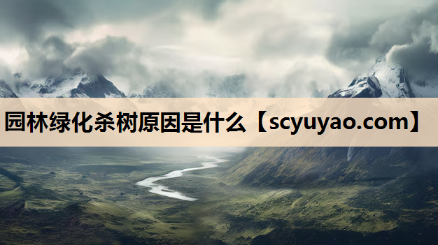 园林绿化杀树原因是什么
